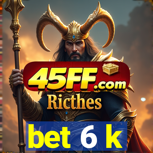 bet 6 k